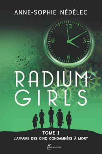 Radium Girls: Tome 1: L'affaire des Cinq Condamnées à mort