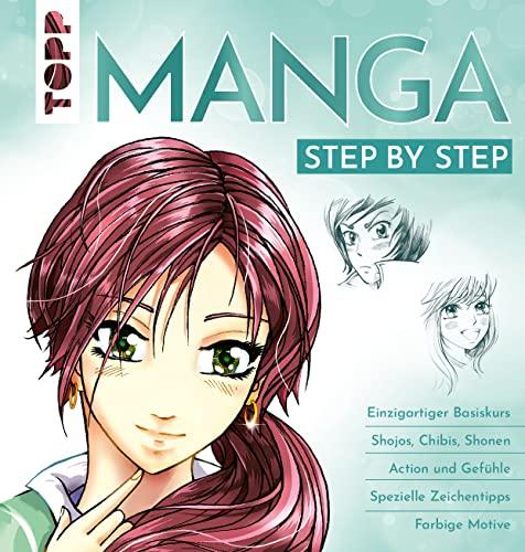 Manga Step by Step: Einzigartiger Basiskurs - Shojos, Chibis, Shonen - Action und Gefühle - Spezielle Zeichentipps - Kolorieren