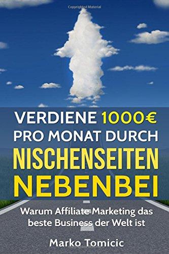 Verdiene 1000&#x20AC; pro Monat durch Nischenseiten nebenbei - Passives Einkommen durch Affiliate Marketing: Warum Affiliate Marketing das beste Business der Welt ist