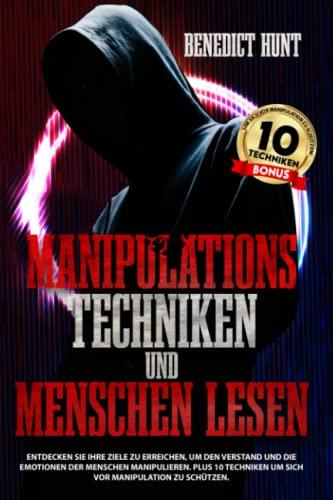 MANIPULATIONSTECHNIKEN UND MENSCHEN LESEN: Entdecken Sie Ihre Ziele Zu Erreichen, Um Den Verstand Und Die Emotionen Der Menschen Manipulieren. Plus 10 Techniken Um Sich Vor Manipulation Zu Schützen