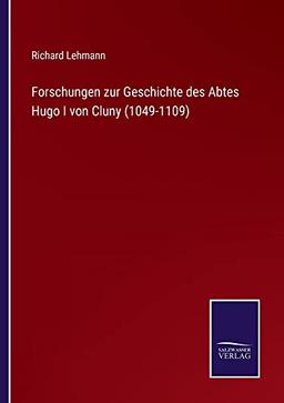 Forschungen zur Geschichte des Abtes Hugo I von Cluny (1049-1109)