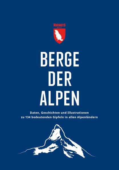 Berge der Alpen: Daten, Geschichten und Illustrationen zu 134 bedeutenden Gipfeln in allen Alpenländern