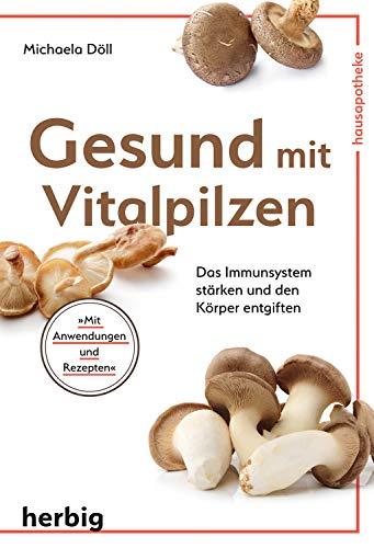 Gesund mit Vitalpilzen: Das Immunsystem stärken und den Körper entgiften