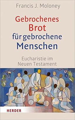 Gebrochenes Brot für gebrochene Menschen: Eucharistie im Neuen Testament