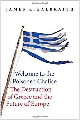 Welcome to the Poisoned Chalice: The Destruction of Greece and the Future of Europe