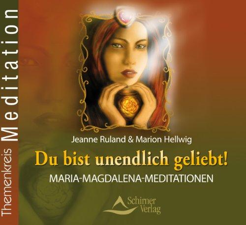 Du bist unendlich geliebt! - Maria-Magdalena-Meditationen