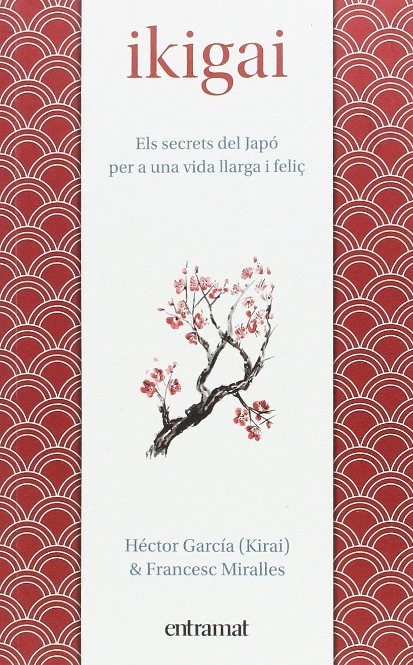 Ikigai : els secrets de Japó per a una vida llarga i feliç (Entramat assaig i divulgació)