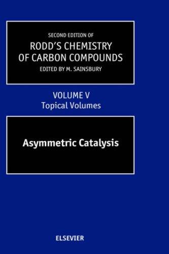 Second Supplements to the 2nd Edition of Rodd's Chemistry of Carbon Compounds: Topical Volumes and Cumulative Index: Asymmetric Catalysis (Volume 5) ... Chemistry of Carbon Compounds, Volume 5)