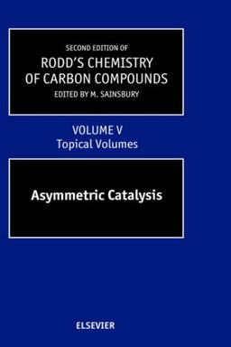 Second Supplements to the 2nd Edition of Rodd's Chemistry of Carbon Compounds: Topical Volumes and Cumulative Index: Asymmetric Catalysis (Volume 5) ... Chemistry of Carbon Compounds, Volume 5)