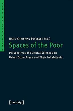 Spaces of the Poor: Perspectives of Cultural Sciences on Urban Slum Areas and Their Inhabitants (Mainzer Historische Kulturwissenschaften)