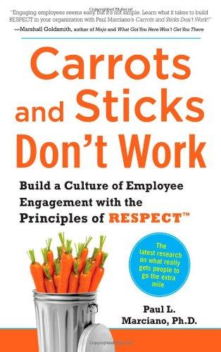 Carrots and Sticks Don't Work: Build a Culture of Employee Engagement with the Principles of RESPECT