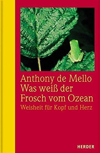 Was weiß der Frosch vom Ozean: Weisheit für Kopf und Herz