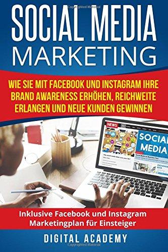 Social Media Marketing: Wie Sie mit Facebook und Instagram Ihre Brand Awareness erhöhen, Reichweite erlangen und neue Kunden gewinnen. Inklusive Facebook und Instagram Marketingplan für Einsteiger.