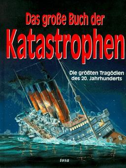 Das große Buch der Katastrophen. Die größten Tragödien des 20. Jahrhunderts