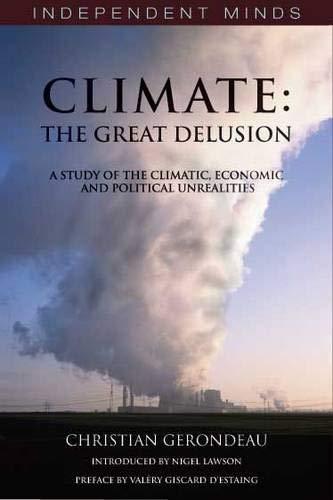 Climate: The Great Delusion: A Study of the Climatic, Economic and Political Unrealities (Independent Minds)