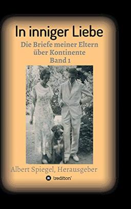 In inniger Liebe: Die Briefe meiner Eltern über Kontinente 1908-1950