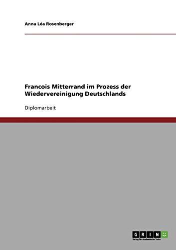 Francois Mitterrand im Prozess der Wiedervereinigung Deutschlands