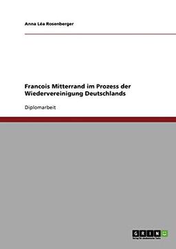 Francois Mitterrand im Prozess der Wiedervereinigung Deutschlands