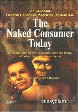 Naked Consumer Today: Or an Overview of Why Consumers Really Buy Things, & What This Means for Marketing