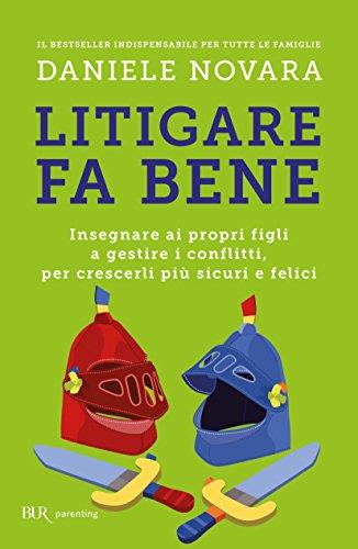 Litigare fa bene. Insegnare ai propri figli a gestire i conflitti, per crescerli più sicuri e felici