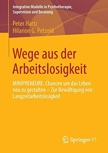 Wege aus der Arbeitslosigkeit: MINIPRENEURE. Chancen um das Leben neu zu gestalten - Zur Bewältigung von Langzeitarbeitslosigkeit (Integrative Modelle in Psychotherapie, Supervision und Beratung)