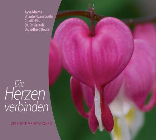 Die Herzen verbinden: Geleitete Meditationen von Ayya Khema, Bhante Nyanabodhi, Charlie Pils, Dr. Sylvia Kolk und Dr. Wilfried Reuter