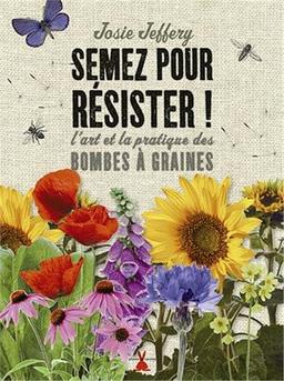 Semez pour résister ! : l'art et la pratique des bombes à graines