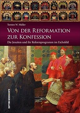 Von der Reformation zur Konfession: Die Jesuiten und ihr Reformprogramm im Eichsfeld (Sutton Heimatarchiv)