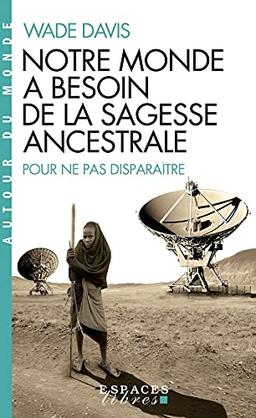 Notre monde a besoin de la sagesse ancestrale : pour ne pas disparaître