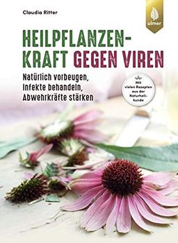 Heilpflanzenkraft gegen Viren: Natürlich vorbeugen, Infekte behandeln, Abwehrkräfte stärken. Mit rund 100 Rezepten aus der Naturheilkunde