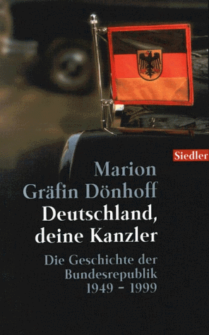 Deutschland, deine Kanzler: Die Geschichte der Bundesrepublik 1949-1999