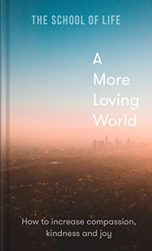 A More Loving World: How to Increase Compassion, Kindness and Joy