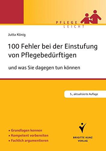 100 Fehler bei der Einstufung von Pflegebedürftigen: ... und was Sie dagegen tun können. Grundlagen kennen. Kompetent vorbereiten. Fachlich argumentieren