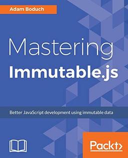 Mastering Immutable.js: Better JavaScript development using immutable data (English Edition)