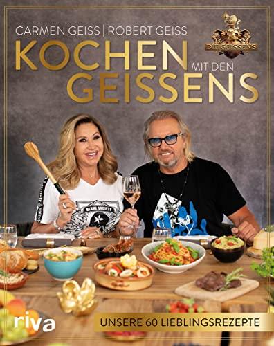 Kochen mit den Geissens: Unsere 60 Lieblingsrezepte. Das erste Kochbuch der berühmtesten Millionärsfamilie Deutschlands. Die besten Gerichte von Carmen, Robert, Davina und Shania