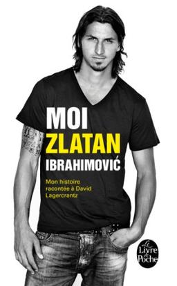 Moi, Zlatan Ibrahimovic : mon histoire racontée à David Lagercrantz