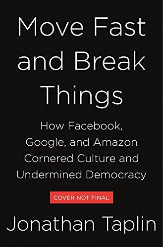 Move Fast and Break Things: How Facebook, Google, and Amazon Cornered Culture and Undermined Democracy