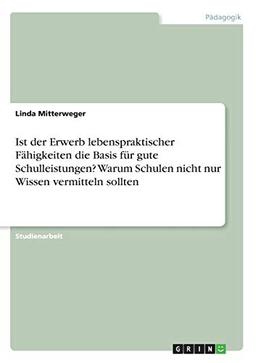 Ist der Erwerb lebenspraktischer Fähigkeiten die Basis für gute Schulleistungen? Warum Schulen nicht nur Wissen vermitteln sollten