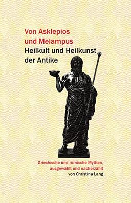 Von Asklepios und Melampus: Heilkult und Heilkunst der Antike