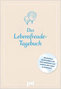 Das Lebensfreude-Tagebuch: Mit positiven Denkanstößen, die dich stabiliseren und anleiten, dein Leben zu verbessern