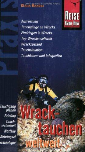 Wracktauchen weltweit: Ausrüstung. Tauchgänge an Wracks. Eindringen in Wracks. Top-Wracks weltweit. Wrackzustand. Tauchsituation. Tauchbasen und Infoquellen