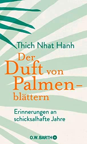 Der Duft von Palmenblättern: Erinnerungen an schicksalhafte Jahre | Die Autobiografie des Zen-Meisters Thich Nhat Hanh über die Anfänge seines spirituellen Lebenswegs