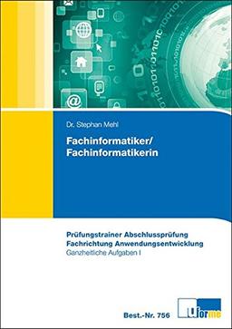 Fachinformatiker/-in - Anwendungsentwicklung: Prüfungstrainer Abschlussprüfung Ganzheitliche Aufgabe I