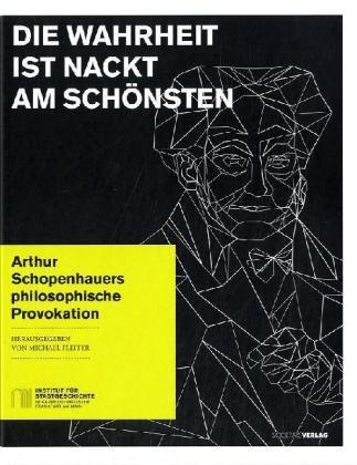 Die Wahrheit ist nackt am Schönsten: Arthur Schopenhauers philosophische Provokation