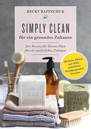 Simply Clean für ein gesundes Zuhause: Der Raum-für-Raum-Plan für ein natürliches Zuhause. Mit Detox-Plänen und vielen natürlichen Reinigungsmittel-Rezepten