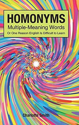 Homonyms; Multiple-Meaning Words; Or One Reason English is Difficult to Learn