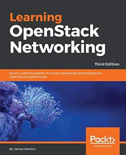 Learning OpenStack Networking: Build a solid foundation in virtual networking technologies for OpenStack-based clouds, 3rd Edition (English Edition)