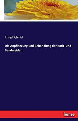 Die Anpflanzung und Behandlung der Korb- und Bandweiden