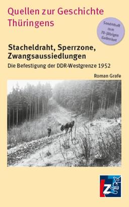 Stacheldraht, Sperrzone, Zwangsaussiedlungen: Die Befestigung der DDR-Westgrenze 1952 (Quellen zur Geschichte Thüringens)