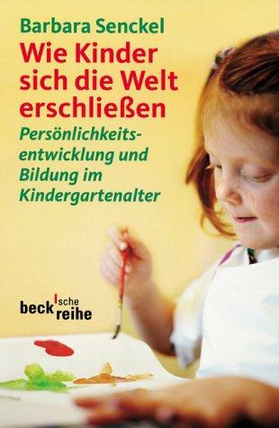 Wie Kinder sich die Welt erschließen: Persönlichkeitsentwicklung und Bildung im Kindergartenalter